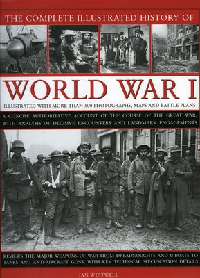 The Complete Illustrated History of World War One: A Concise Reference Guide to the Great War That Shaped the 20th Century, from the State of Europe i by Westwell, Ian