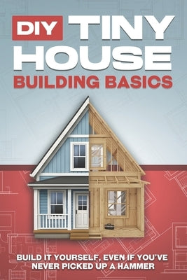DIY Tiny House Building Basics: DIY Tiny House Building Basics by Bennett, L. L.