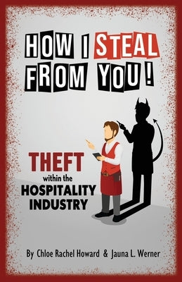 How I Steal From You! Theft within the Hospitality Industry by Howard, Chloe Rachel