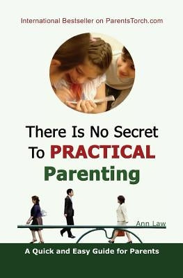 There Is No Secret To Practical Parenting: A Quick and Easy Guide for Parents by Law, Ann