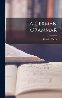 A German Grammar by Harris, Charles