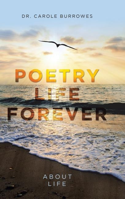 Poetry Life Forever: About Life by Burrowes, Carole