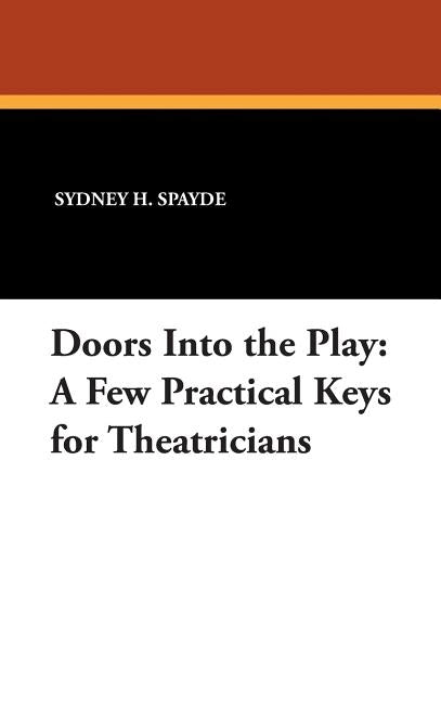Doors Into the Play: A Few Practical Keys for Theatricians by Spayde, Sydney H.