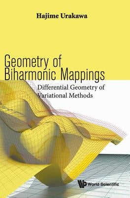 Geometry of Biharmonic Mappings: Differential Geometry of Variational Methods by Urakawa, Hajime