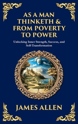 As a Man Thinketh & From Poverty to Power: Unlocking Inner Strength, Success, and Self-Transformation (Large Print Deluxe Hardcover Edition For Easy R by Allen, James
