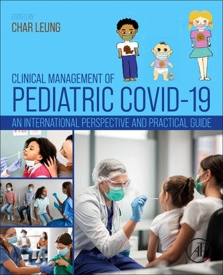 Clinical Management of Pediatric Covid-19: An International Perspective and Practical Guide by Leung, Char