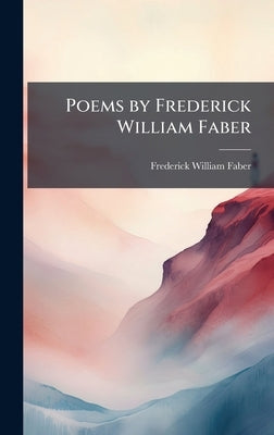 Poems by Frederick William Faber by Faber, Frederick William