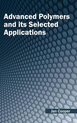 Advanced Polymers and Its Selected Applications by Cooper, Jan