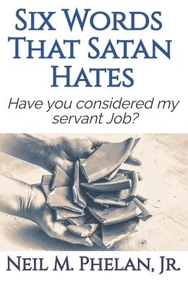 6 Words That Satan Hates: & What The Last Word Has To Do With You! by Phelan, Neil Marion, Jr.