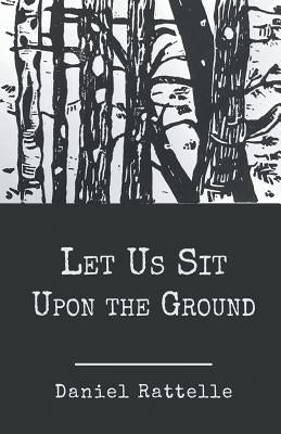 Let Us Sit Upon the Ground by Rattelle, Daniel