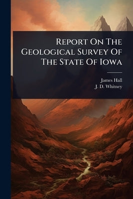 Report On The Geological Survey Of The State Of Iowa by Hall, James