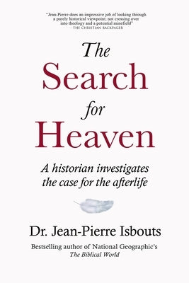 The Search for Heaven: A historian investigates the case for the afterlife by Isbouts, Jean-Pierre