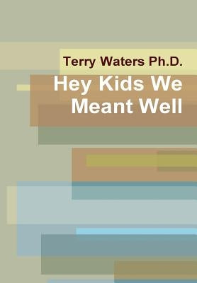 Hey Kids We Meant Well by Waters, Terry