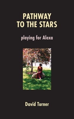 Pathway to the Stars: Playing for Alexa by Turner, David