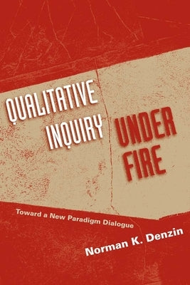 Qualitative Inquiry Under Fire: Toward a New Paradigm Dialogue by Denzin, Norman K.