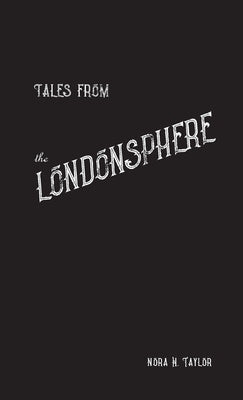Tales from the Londonsphere by Taylor, Nora H.