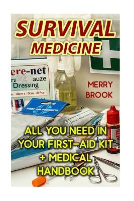Survival Medicine: All You Need In Your First-Aid Kit + Medical Handbook by Brook, Merry