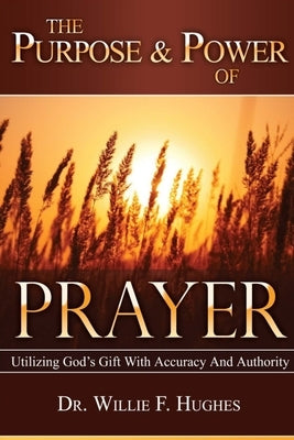 The Power and Purpose of Prayer by Hughes, Willie F.