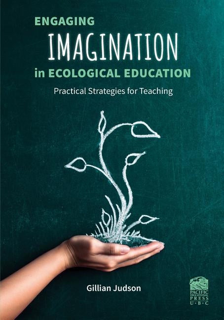 Engaging Imagination in Ecological Education: Practical Strategies for Teachers by Judson, Gillian