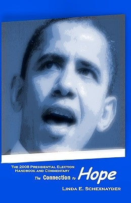 The 2008 Presidential Election Handbook And Commentary: The Connection To Hope by Schexnayder, Linda E.