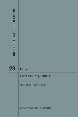 Code of Federal Regulations Title 29, Labor, Parts 1900-1910(1900 to 1910. 999), 2018 by Nara