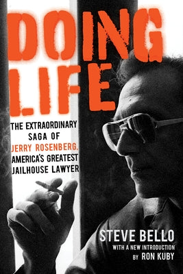 Doing Life: The Extraordinary Saga of Jerry Rosenberg, America's Greatest Jailhouse Lawyer by Bello, Steve