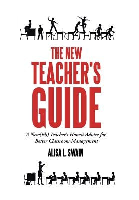 The New Teacher'S Guide: A New(Ish) Teacher'S Honest Advice for Better Classroom Management by Swain, Alisa L.