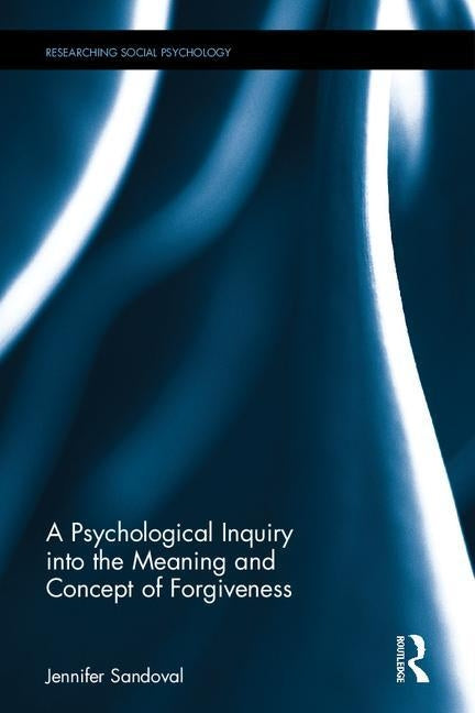 A Psychological Inquiry Into the Meaning and Concept of Forgiveness by Sandoval, Jennifer