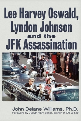 Lee Harvey Oswald, Lyndon Johnson & the JFK Assassination by Williams, John Delane