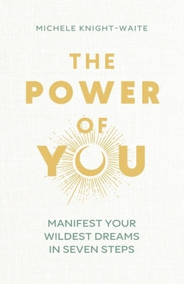 The Power of You: Ultimate Manifesting by Knight-Waite, Michele