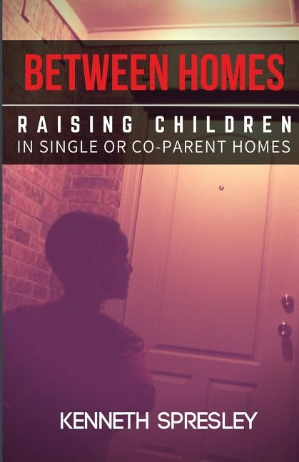 Between Homes: Raising Children in Single or Co-Parent Homes by Spresley, Kenneth R.