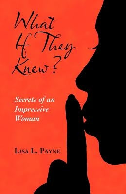 What If They Knew?: Secrets of an Impressive Woman by Payne, Lisa L.