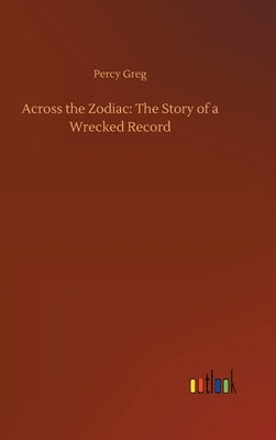 Across the Zodiac: The Story of a Wrecked Record by Greg, Percy