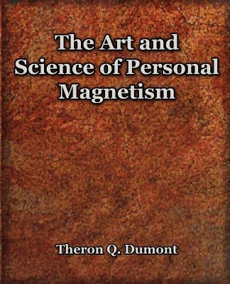 The Art and Science of Personal Magnetism (1913) by Dumont, Theron Q.
