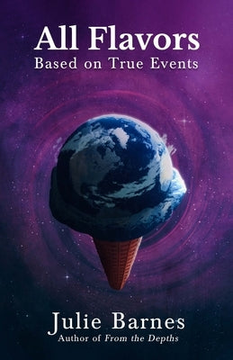 All Flavors: Based on True Events by Barnes, Julie