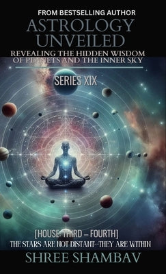 Astrology Unveiled: Revealing the Hidden Wisdom of Planets and the Inner Sky Series XIX by Shambav, Shree