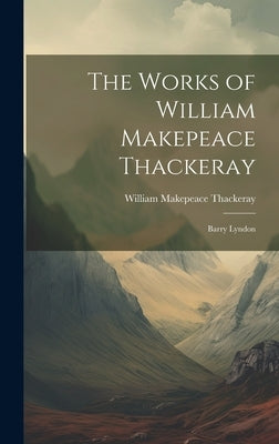 The Works of William Makepeace Thackeray: Barry Lyndon by Thackeray, William Makepeace