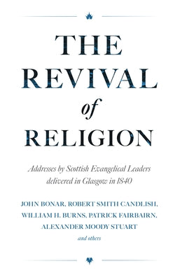 The Revival of Religion: Addresses by Scottish Evangelical Leaders Delivered in Glasgow in 1840 by Various