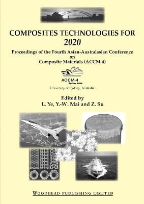 Composite Technologies for 2020: Proceedings of the Fourth Asian-Australasian Conference on Composite Materials (Accm 4) by Ye, L.