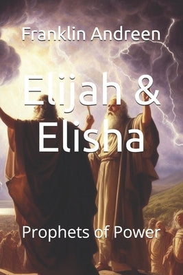 Elijah & Elisha: Prophets of Power by Andreen, Franklin J.