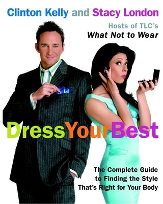 Dress Your Best: The Complete Guide to Finding the Style That's Right for Your Body by Kelly, Clinton