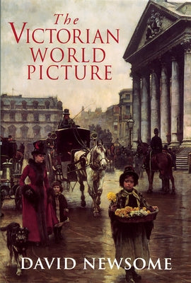 The Victorian World Picture: Perceptions and Introspections in an Age of Change /]Cdavid Newsome by Newsome, David