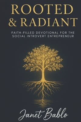 Rooted & Radiant: Faith-Filled Devotional for the Social Introvert Entrepreneur by Bablo, Janet