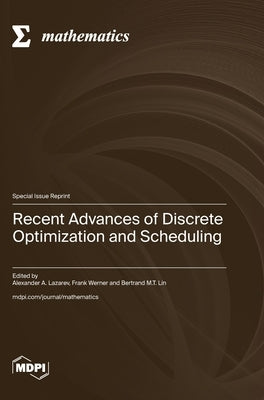 Recent Advances of Dis&#1089;rete Optimization and Scheduling by Lazarev, Alexander