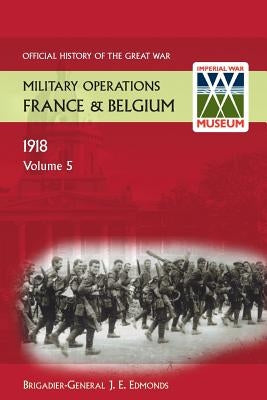 France and Belgium 1918. Vol V. 26th September - 11th November. the Advance to Victory. Official History of the Great War. by Edmonds, Brig-Gen J. E.