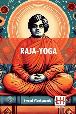 Raja-Yoga: Or, Conquering The Internal Nature by Vivekananda, Swami