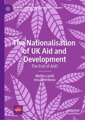 The Nationalisation of UK Aid and Development: The End of Aid? by Lazell, Melita