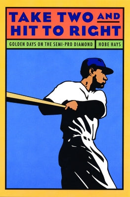 Take Two and Hit to Right: Golden Days on the Semi-Pro Diamond by Hays, Hobe