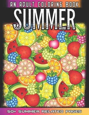 Summer An Adult Coloring Book: 50 + Summer Fruits, Flowers, Sea Beach, Ice Cream and More Illustrations For Relaxation And Mindfulness During The Summ by Coloring, 52 Summer