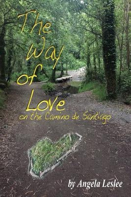 The Way of Love: On the Camino de Santiago by Leslee, Angela
